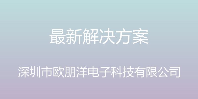 最新解决方案 - 深圳市欧朋洋电子科技有限公司